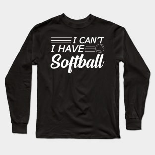 Softball Player - I can't I have softball Long Sleeve T-Shirt